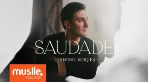 Letra e música: ouça ‘Saudade’, de Leandro Borges